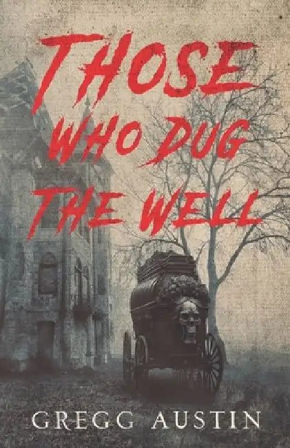 Those Who Dug The Well by Gregg, Jr. Austin