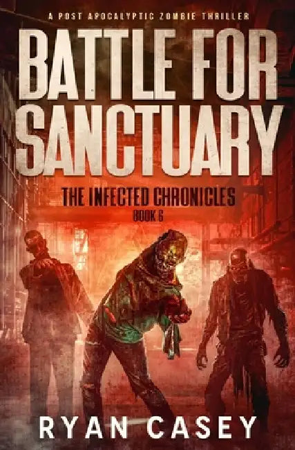 Battle For Sanctuary: A Post Apocalyptic Zombie Thriller by Ryan Casey