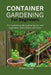 Container Gardening for Beginners: The complete guide to growing your own vegetables, fruits, flowers and herbs by Grace J. Louis