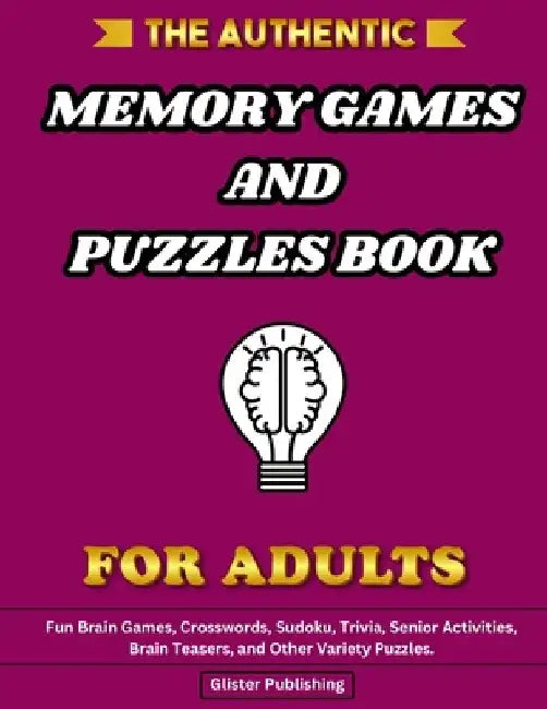 The Authentic Memory Games and Puzzles Book For Adults: Fun Brain Games, Crosswords, Sudoku, Trivia, Senior Activities, Brain Teasers, and Other Varie by Glister Publishing
