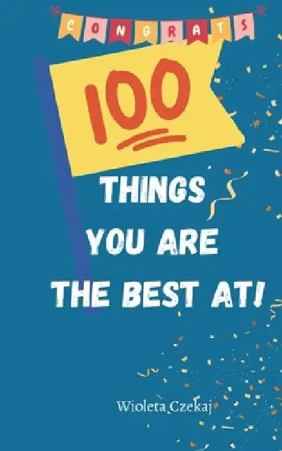 100 Things You Are The Best At: A Journey Through Amusing Nothingness by Wioleta Czekaj