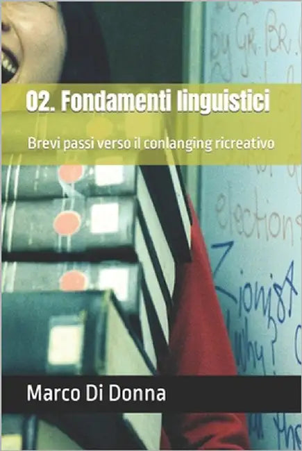 Fondamenti linguistici: Brevi passi verso il conlanging (ri)creativo by Di Donna, Marco