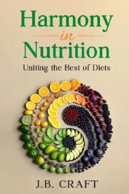 Harmony in Nutrition: Uniting the Best of Diets by J. B. Craft