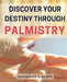 Discover Your Destiny through Palmistry: Unlocking the Secrets of Your Future: Master Palmistry to Find Your Personal Path of Success by Katherine E. Scott