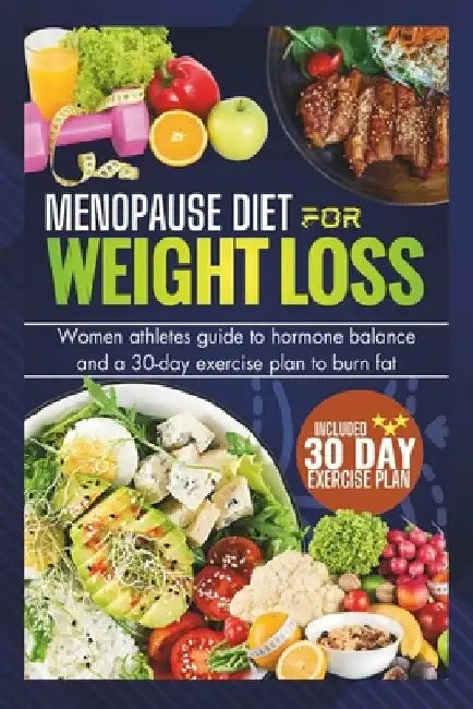 Menopause Diet for Weight Loss: Women Athlete Guide To Hormone Balance And 30-Day Exercise Plan To Burn Fat (Tested And Proven) by Mindy Anderson