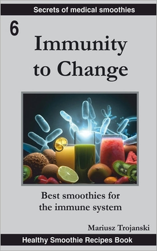 Immunity to Change: Best Smoothies For a Stronger Immune System. Smoothies for overall health and immunity. Best smoothies for the immune system. Eat by Mariusz Trojanski