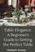 Table Elegance 101: A Beginner's Guide to Setting the Perfect Table by Elizabeth Jimenez