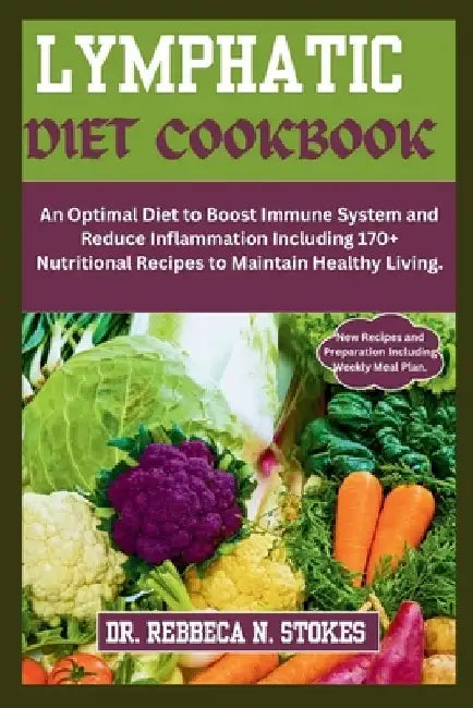 Lymphatic Diet Cookbook: An Optimal Diet to Boost Immune System and Reduce Inflammation Including 170+ Nutritional Recipes to Maintain Healthy Living. by Rebbeca N. Stokes