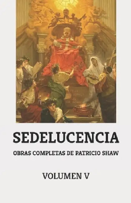 Obras Completas de Patricio Shaw. Volumen V: Sedelucencia by José Antonio Bielsa Arbiol, José Antonio Bielsa Arbiol, Patricio Shaw