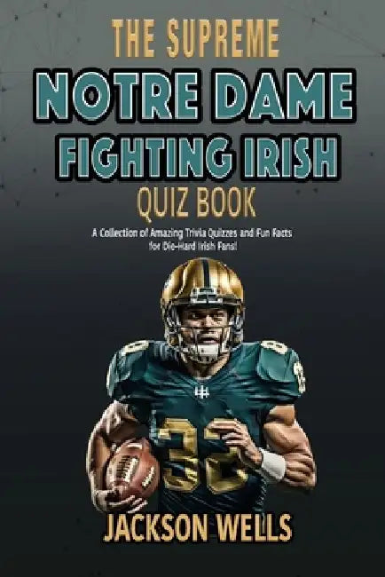 Notre Dame Fighting Irish: The Supreme Quiz and Trivia Book for all college football fans by Jackson Wells