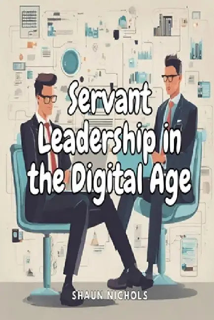 Servant Leadership in the Digital Age by Shaun Nichols