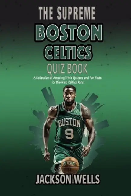 Boston Celtics: The Supreme Quiz and Trivia Book for all Celtics Fans by Jackson Wells