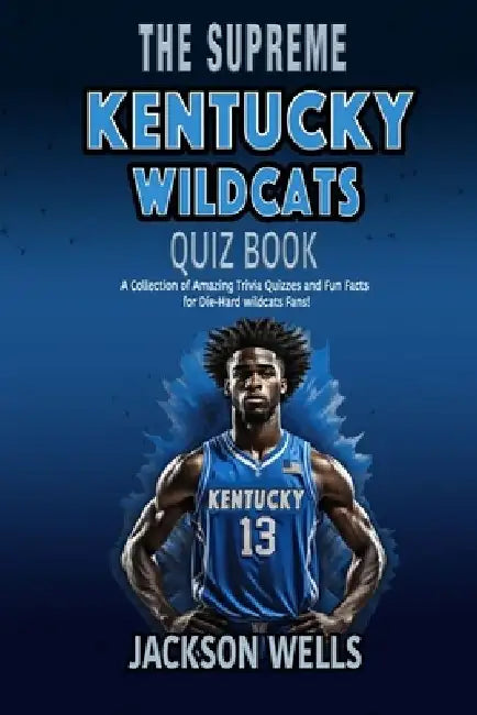 Kentucky Wildcats: The Supreme Quiz and Trivia Book for all college basketball fans by Jackson Wells