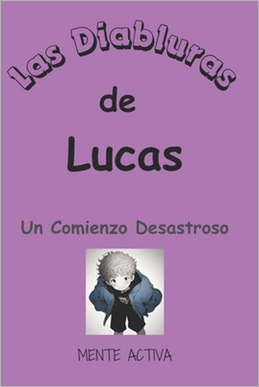 Las Locuras de Lucas: Un Comienzo Desastroso by Mente Activa