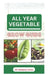All Year Vegetable Grow Guide: Growing Green Veggies Without Seasonal Restrictions by Kimberly Carlos