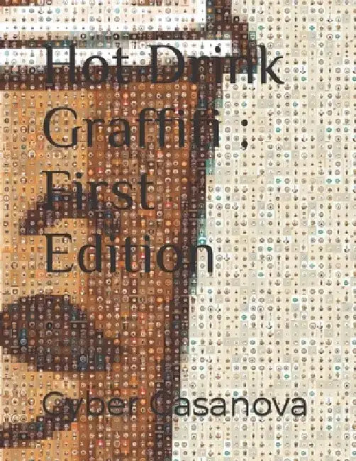Hot Drink Graffiti: First Edition by Cyber Casanova
