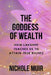 The Goddess of Wealth: How Lakshmi Teaches Us to Attain True Riches by Nichole Muir
