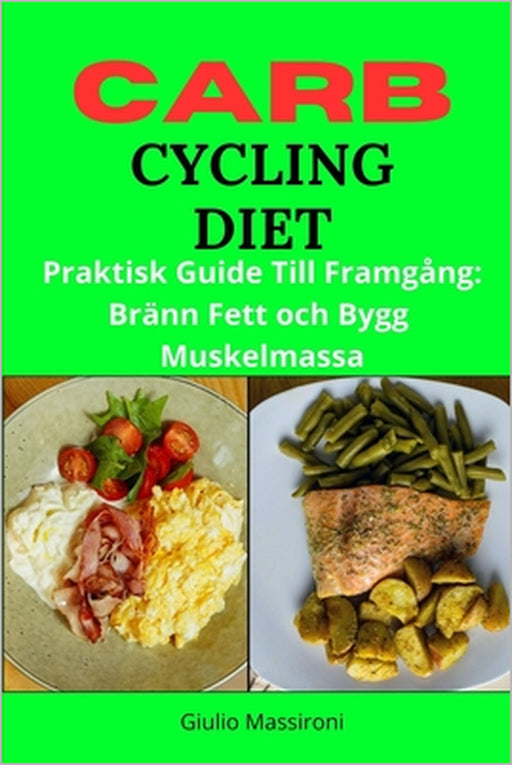 Carb Cycling Diet: Praktisk Guide Till Framgång: Bränn Fett och Bygg Muskelmassa by Giulio Massironi