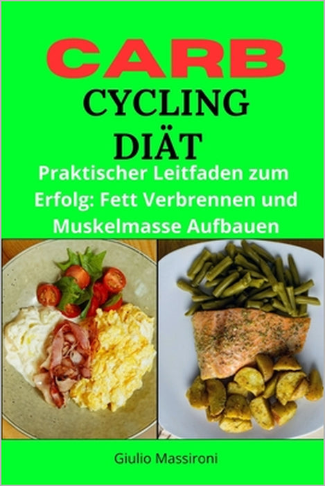 Carb Cycling Diät: Praktischer Leitfaden zum Erfolg: Fett Verbrennen und Muskelmasse Aufbauen by Giulio Massironi