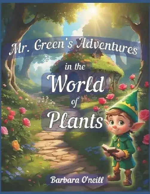 Mr. Green's Adventures in the World of Plants: Flowers, Fruits, Vegetables and Trees by Tania O'Neill