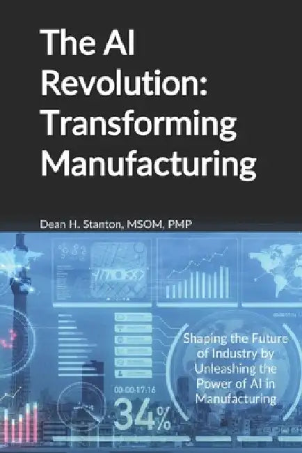The AI Revolution: Transforming Manufacturing by Dean H. Stanton