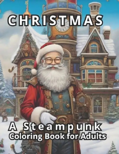 Christmas: A Steampunk Coloring Book for Adults: Coloring as Therapeutic Relaxation. 50 Spectacular Steampunk Christmas Illustrat by Coloring Imagination Press