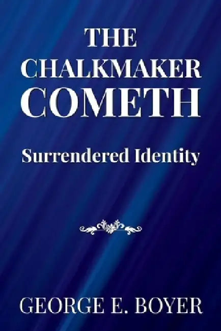 The Chalkmaker Cometh: Surrendered Identity by George E. Boyer
