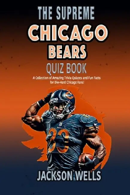 Chicago Bears: The Supreme Quiz and Trivia Book for all football fans by Jackson Wells