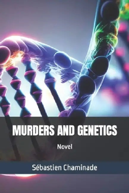 Murders and Genetics: Novel by Sébastien Chaminade