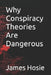 Why Conspiracy Theories Are Dangerous by James Hosie