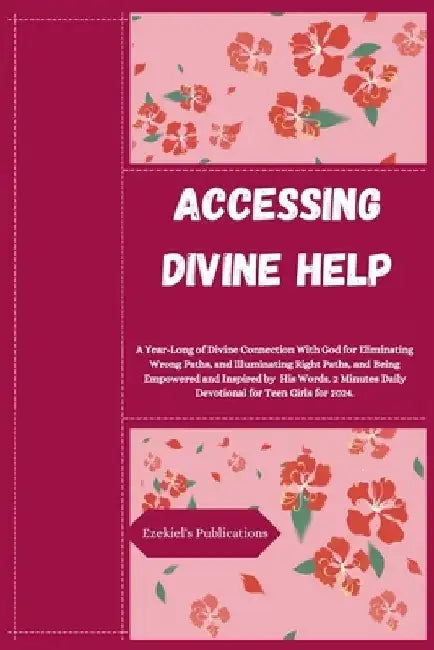 Accessing Divine Help: A Year-Long of Divine Connection With God for Eliminating Wrong Paths, and Illuminating Right Paths, and Being Empower by Ezekiel's Publications