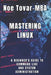 Mastering Linux: A Beginner's Guide to Command Line and System Administration by Noe Tovar Mba