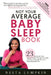 Not Your Average Baby Sleep Book: 23 Tips to Get Your Baby to Sleep Through the Night, End Your Exhaustion, & Live a More Balanced Life by Nesta Lumpkin