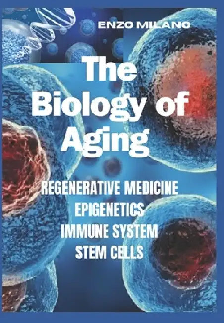 The Biology of Aging: Regenerative - Medicine - Epigenetics - Immune System - Stem Cells by Red Dot Publications