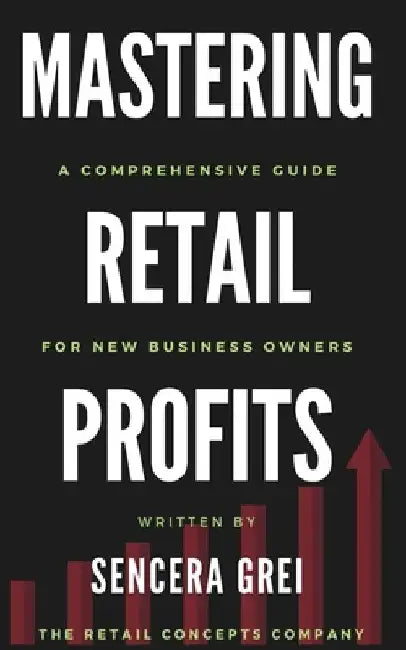 Mastering Retail Profits: A Comprehensive Guide for New Business Owners by Sencera Grei