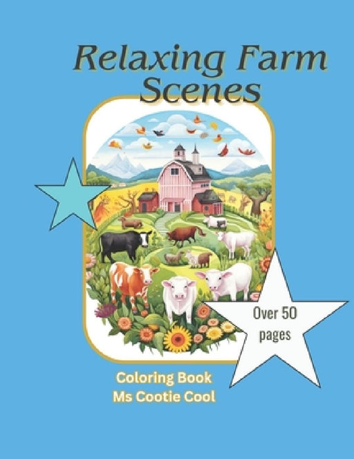 Relaxing Farm Animal Scenes: A beautiful coloring book of farm animal scenes for all ages with over 50 images by Cootie Cool