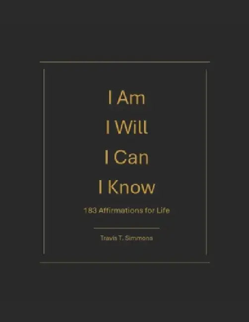 I Am I Will I Can I Know: 183 Affirmations For Life by Travis Tyler Simmons