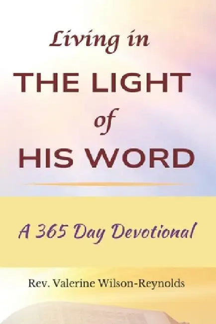 Living in The Light of His Word: A 365 Day Devotional by Valerine Oneida Wilson-Reynolds