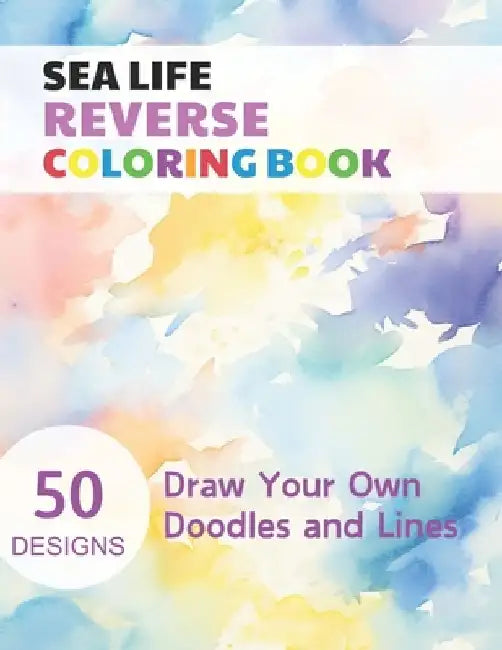 Sea Life Reverse Coloring Book: Watercolour Paintings for you trace the Line by Claudie Simonis