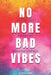 No More Bad Vibes: The Secret to Having Amazing Energy by Alisha Jane
