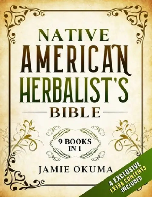Native American Herbalist's Bible: [9 books in 1] Discover Powerful Ancient Natural Remedies and Healing Herbs. Learn to Use Medicinal Plants to Impro by Jamie Okuma