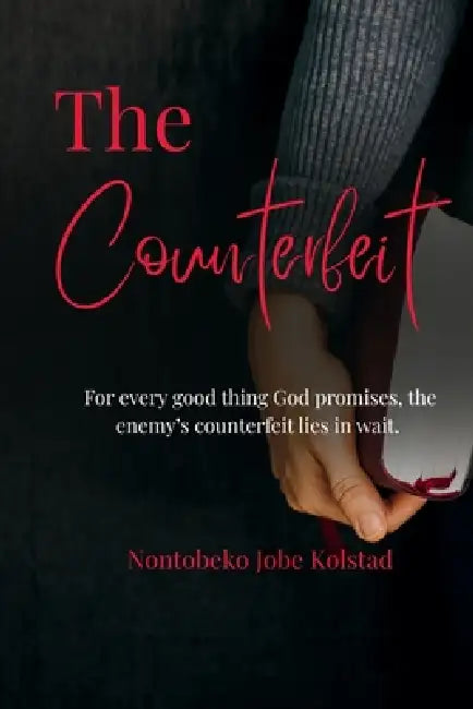 The Counterfeit: For every good thing God promises, the enemy's counterfeit lies in wait. by Nontobeko Jobe Kolstad, Nontobeko Jobe