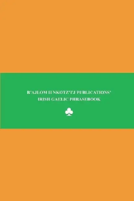 B'ajlom ii Nkotz'i'j Publications' Irish Gaelic Phrasebook: Ideal for Traveling to Ireland by Sandra Chigüela