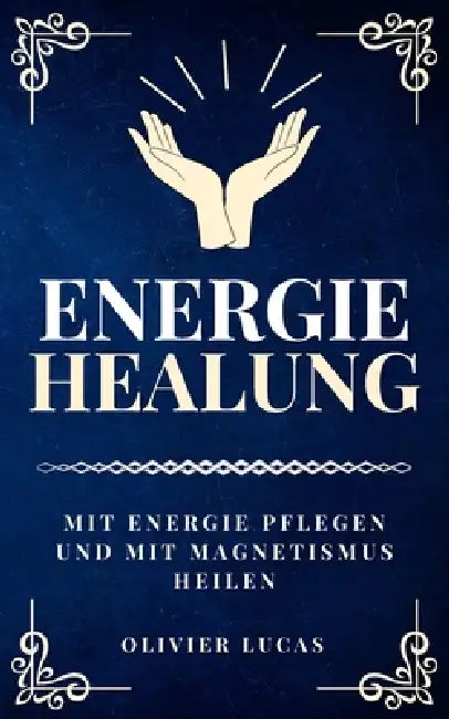 Energieheilung: Mit Energie pflegen und mit Magnetismus heilen by Olivier Lucas