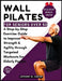 Wall Pilates for Seniors Over 50: A Step-by-Step Exercise Guide to Improve Strength and Agility through Targeted Workouts for Elderly People (Containi by Anthony M. Carver