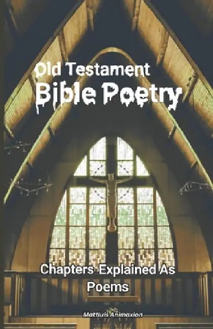 Old Testament Bible Poetry: Chapters Explained As Poems by Mattluis Animaxion