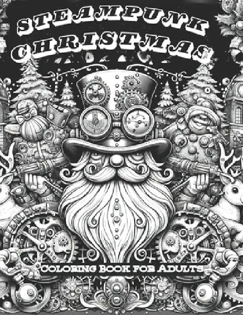 Steampunk Christmas Coloring Book for Adults: Gears and Garlands: A Steampunk-Inspired Christmas Coloring Book. Whimsical Wonders of a Steampunk Chris by Lizzie Curd
