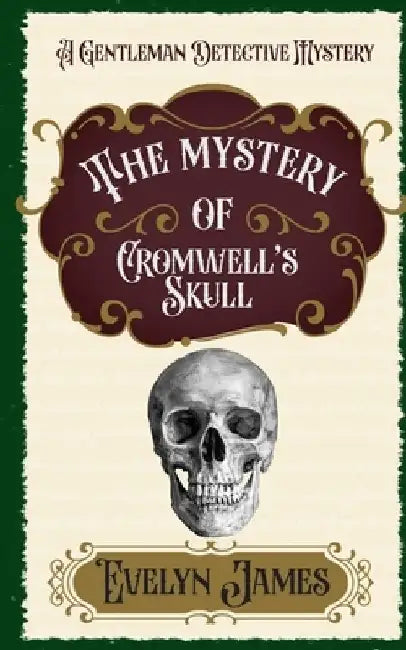 The Mystery of Cromwell's Skull: A Gentleman Detective Mystery by Evelyn James