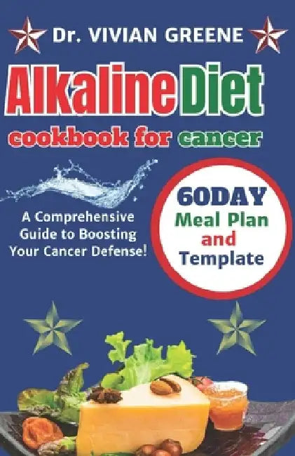 Alkaline diet cookbook for cancer: A Comprehensive Guide to Boosting Your Cancer Defense! by Vivian Greene