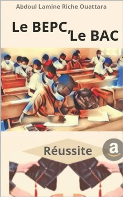 Le BEPC, Le BAC: Réussite by Ouattara, Abdoul Lamine Riche